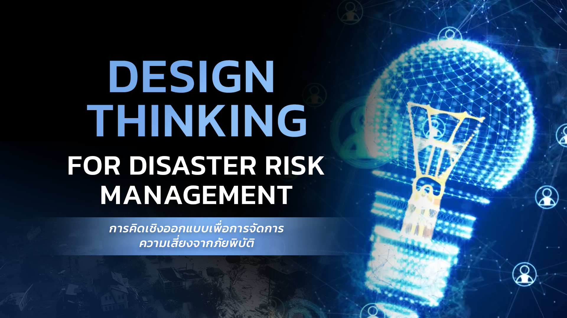 การคิดเชิงออกแบบเพื่อการจัดการความเสี่ยงจากภัยพิบัติ | Design Thinking for Disaster Risk Management CU028